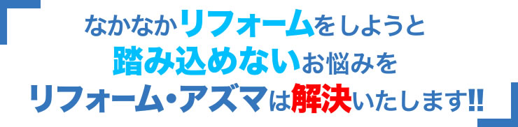 リフォームのお悩みをリフォームアズマが解決いたします