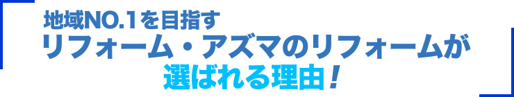 地域NO.1を目指すリフォーム・アズマのリフォームが選ばれる理由！