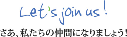 Let's join us! さあ、私たちの仲間になりましょう！